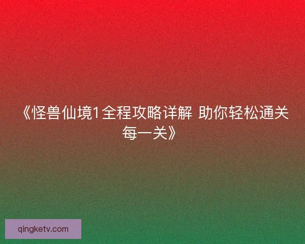 《怪兽仙境1全程攻略详解 助你轻松通关每一关》
